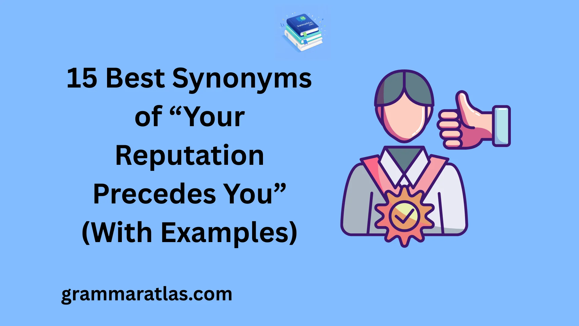 Best Synonyms of “Your Reputation Precedes You” (With Examples)