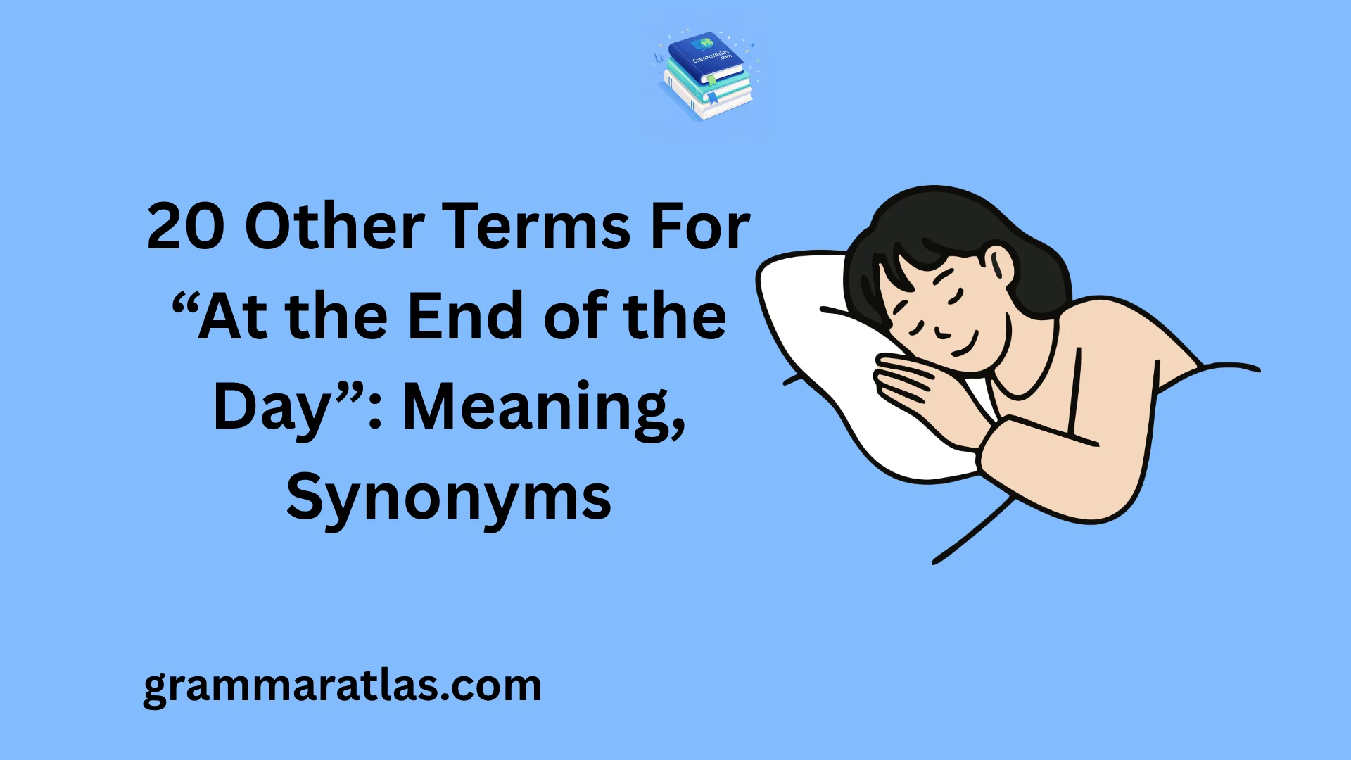 Other Terms For “At the End of the Day”: Meaning, Synonyms