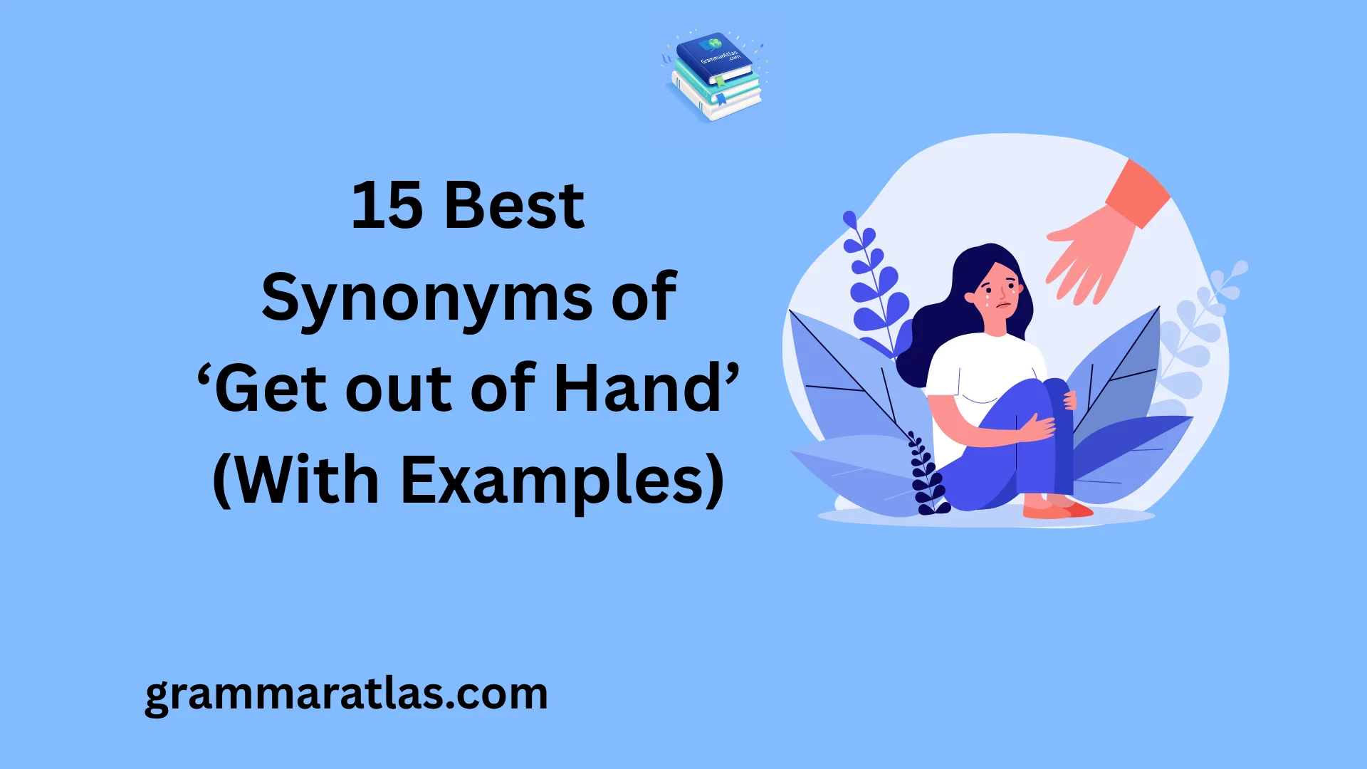 Best Synonyms of ‘Get out of Hand’ (With Examples)