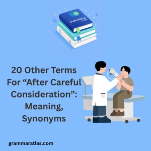 Other Terms For “After Careful Consideration”: Meaning, Synonyms