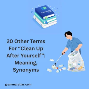 Other Terms For “Clean Up After Yourself”: Meaning, Synonyms