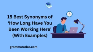Best Synonyms of ‘How Long Have You Been Working Here’ (With Examples)