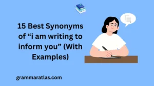 Best Synonyms of “i am writing to inform you” (With Examples)