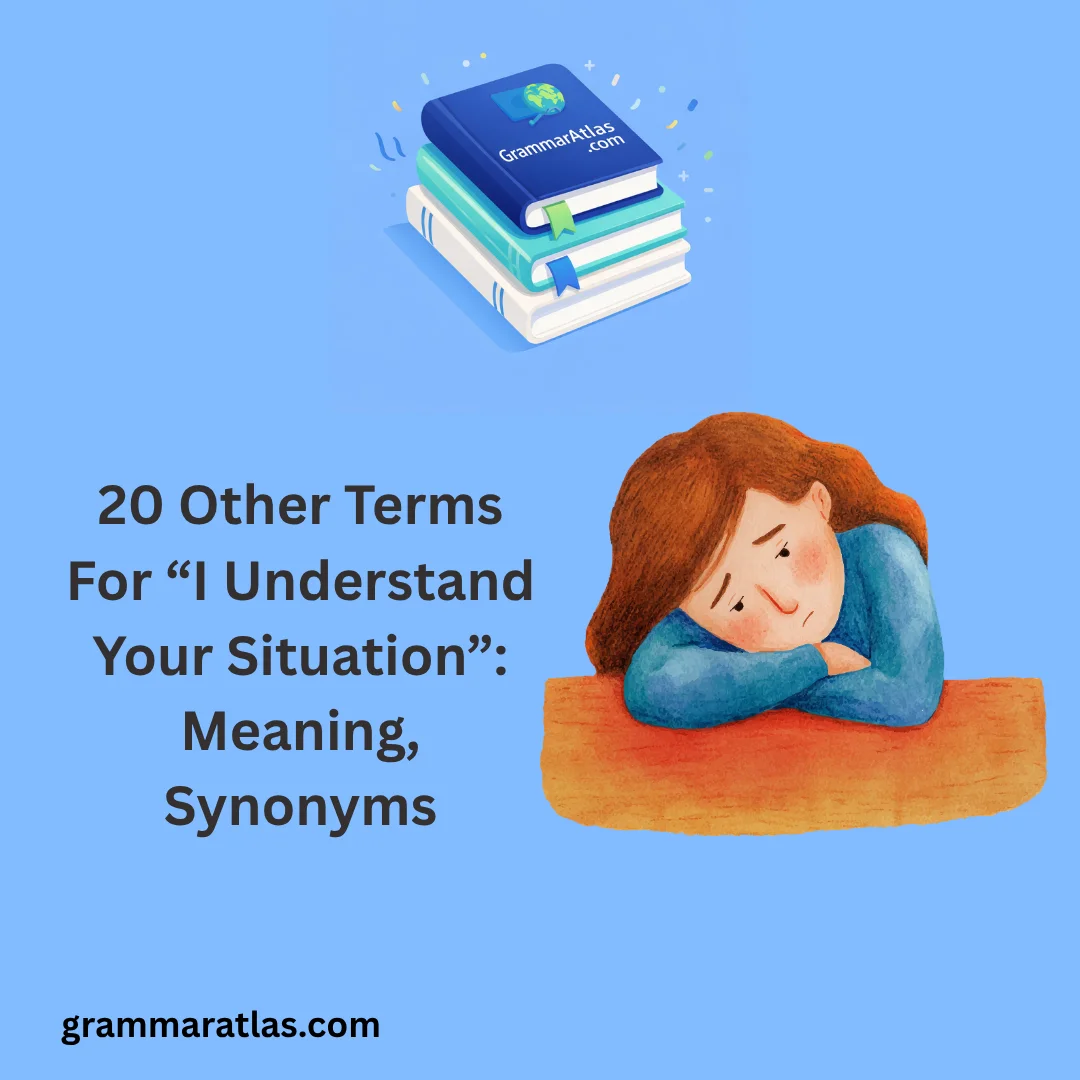 Other Terms For “I Understand Your Situation”: Meaning, Synonyms