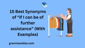 Best Synonyms of “if I can be of further assistance” (With Examples)