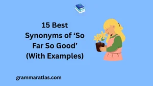 Best Synonyms of ‘So Far So Good’ (With Examples)