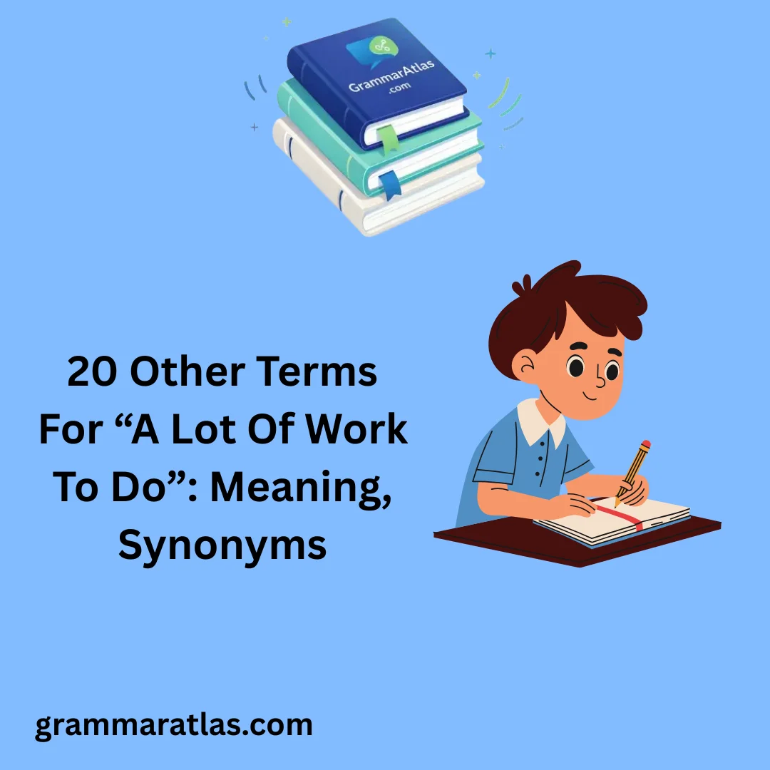 Other Terms For “A Lot Of Work To Do”: Meaning, Synonyms