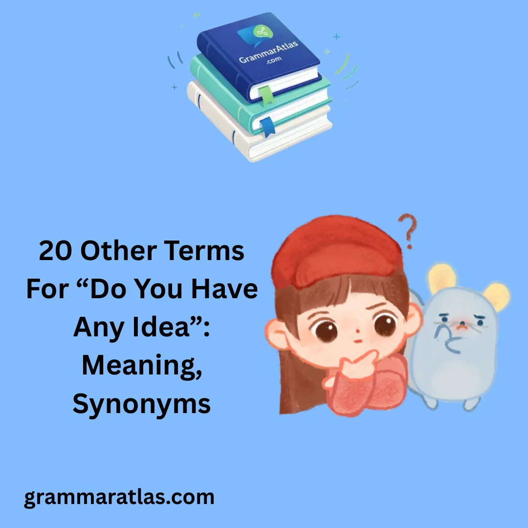 Other Terms For “Do You Have Any Idea”: Meaning, Synonyms