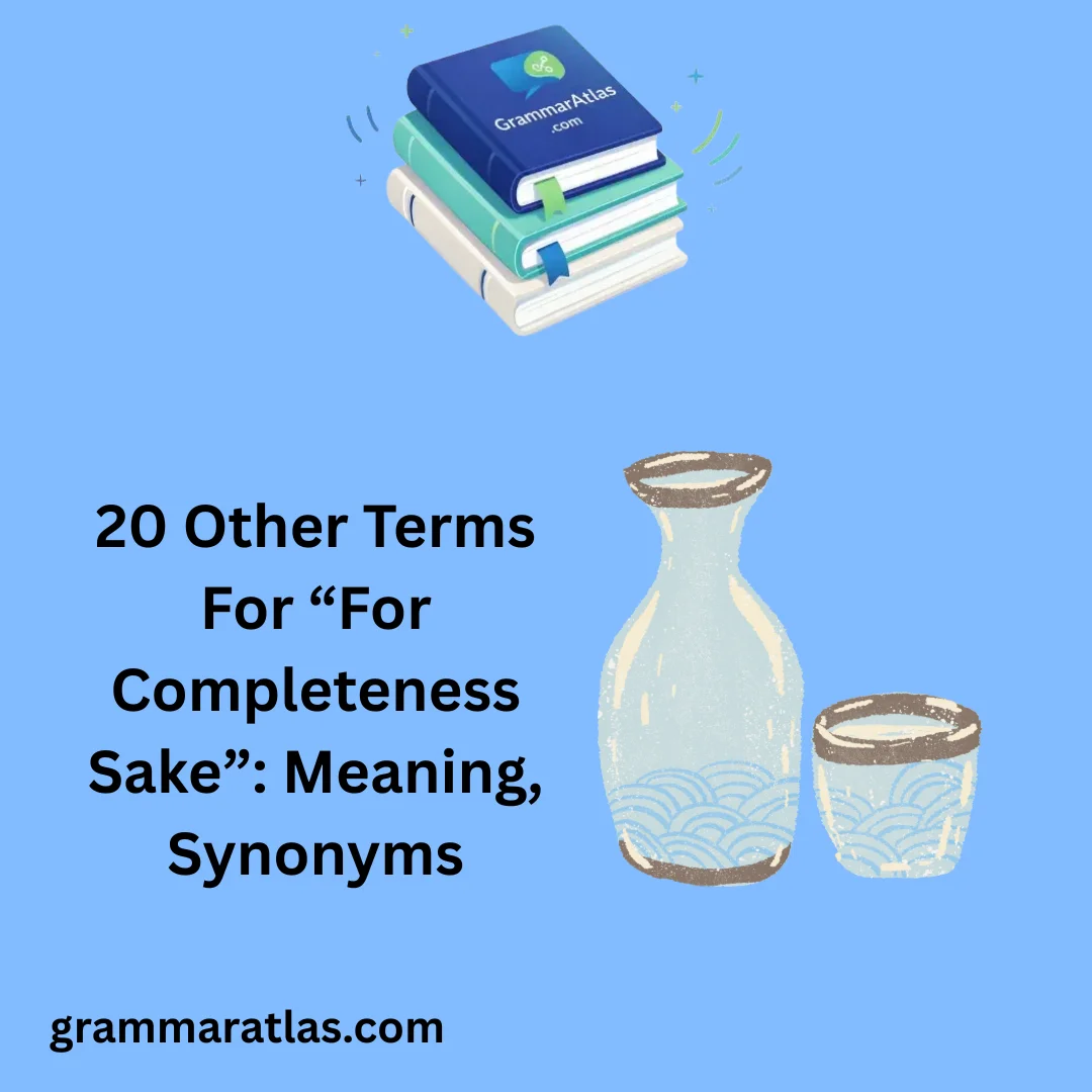 Other Terms For “For Completeness Sake”: Meaning, Synonyms