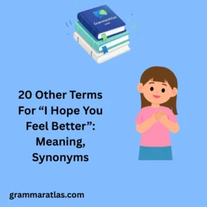 Other Terms For “I Hope You Feel Better”: Meaning, Synonyms