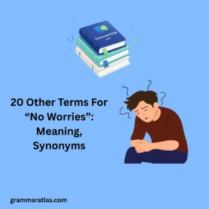 Other Terms For “No Worries”: Meaning, Synonyms