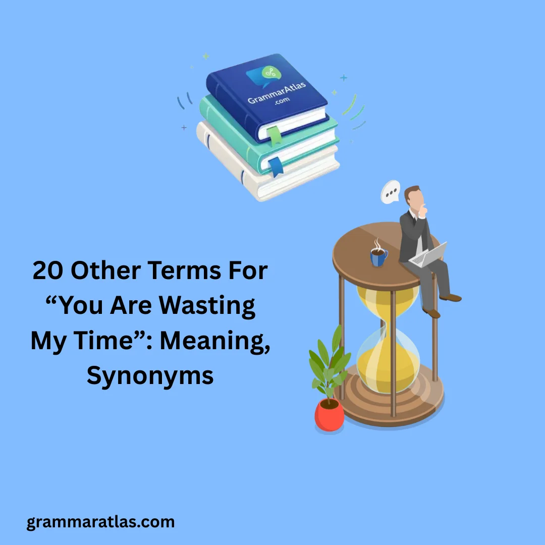 Other Terms For “You Are Wasting My Time”: Meaning, Synonyms